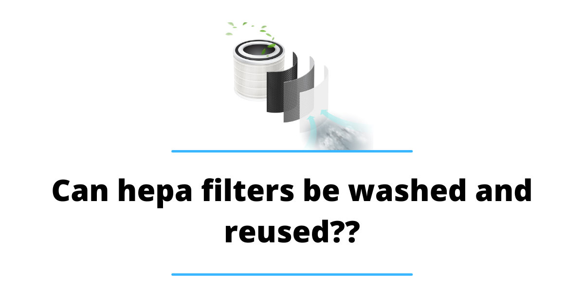 Can hepa filters be washed and reused